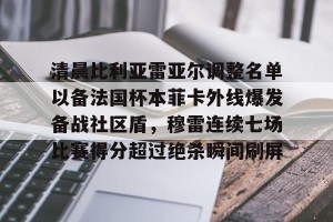 南宫28-清晨比利亚雷亚尔调整名单以备法国杯本菲卡外线爆发备战社区盾，穆雷连续七场比赛得分超过绝杀瞬间刷屏的简单介绍